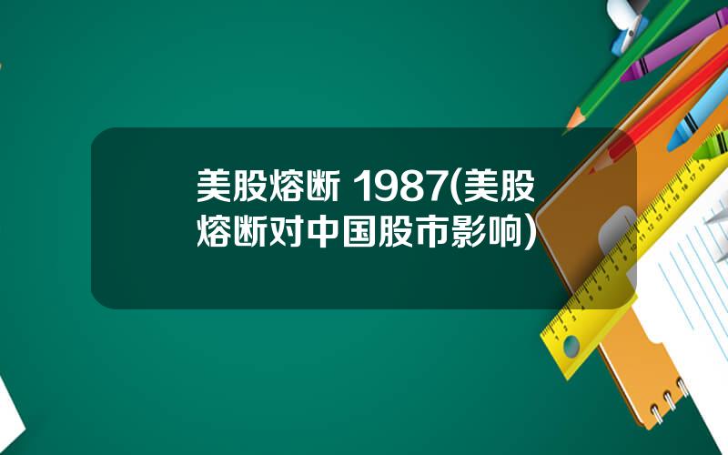 美股熔断 1987(美股熔断对中国股市影响)